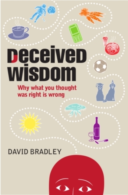 Deceived Wisdom : Why What You Thought Was Right is Wrong, Hardback Book