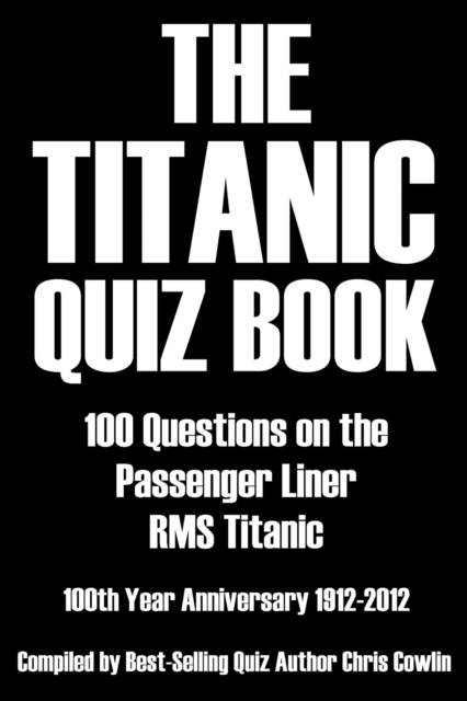 The Titanic Quiz Book : 100 Questions on the Passenger Liner RMS Titanic, PDF eBook