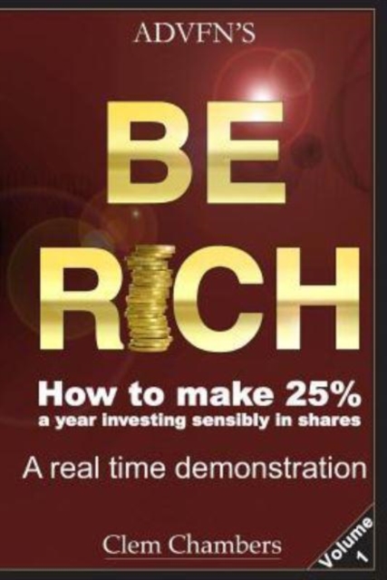ADVFN's Be Rich : How to Make 25% a year investing sensibly in shares - a real time demonstration - Volume 1, Paperback / softback Book