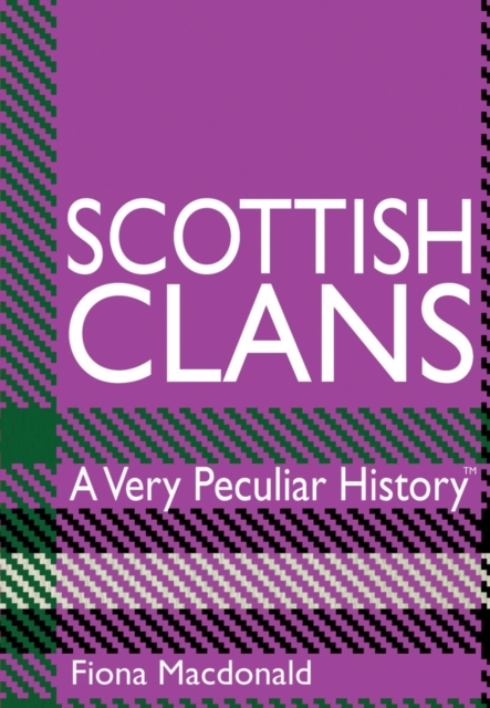 Scottish Clans : A Very Peculiar History, Hardback Book
