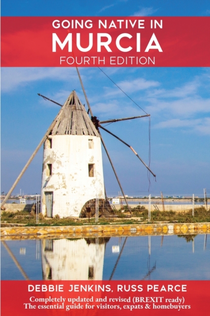 Going Native In Murcia 4th Edition : All You Need To Know About Visiting, Living and Home Buying in Murcia and Spain's Costa Calida, Paperback / softback Book