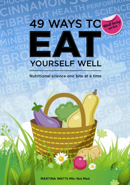 49 Ways to Eat Yourself Well : Nutritional science one bite at a time, Paperback / softback Book