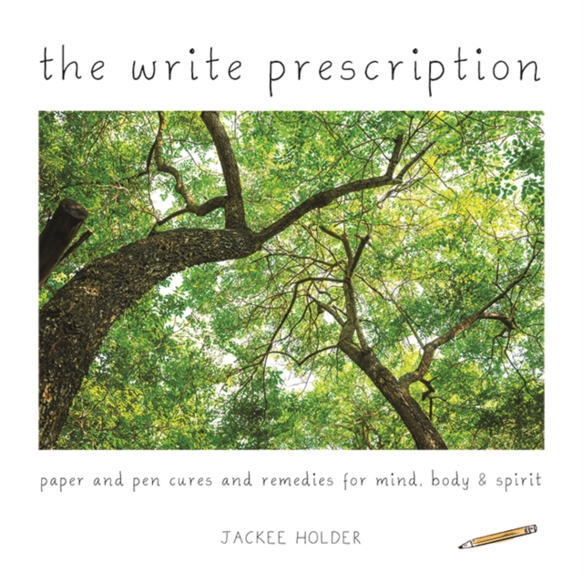 The Write Prescription : Paper and Pen Cures & Remedies for Mind, Body & Spirit, Paperback / softback Book