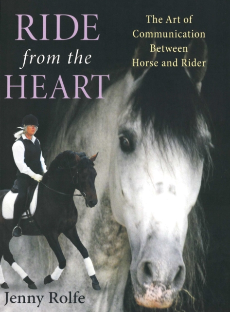 Ride from the Heart : The Art of Communication Between Horse and Rider, Paperback / softback Book
