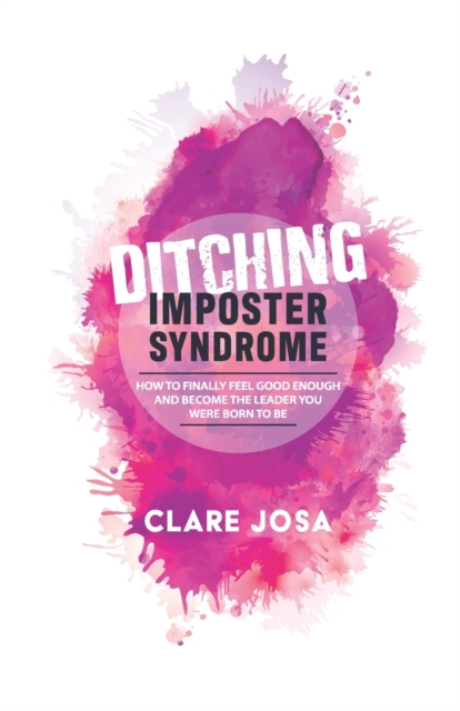 Ditching Imposter Syndrome : How To Finally Feel Good Enough And Become The Leader You Were Born To Be, Paperback / softback Book