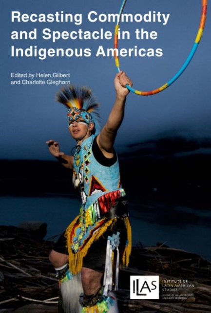 Recasting Commodity and Spectacle in the Indigenous Americas, Paperback / softback Book