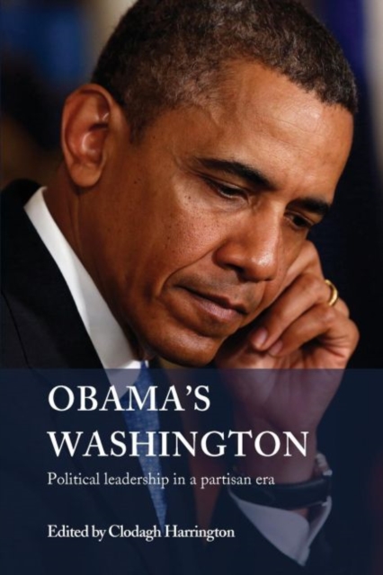 Obama's Washington : Political Leadership in a Partisan Era, Paperback / softback Book