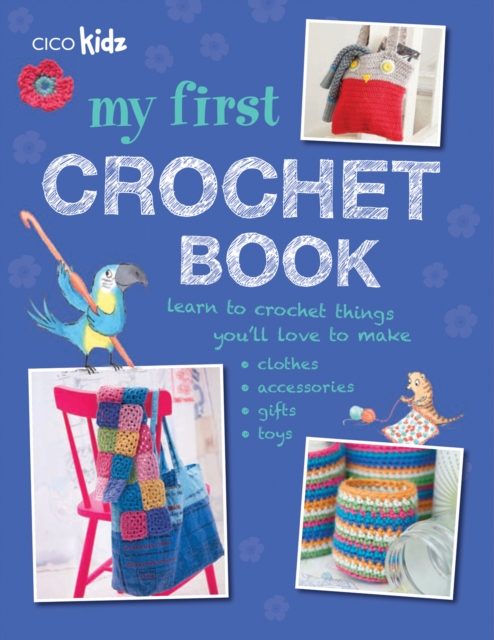 My First Crochet Book : 35 Fun and Easy Crochet Projects for Children Aged 7 Years+, Paperback / softback Book
