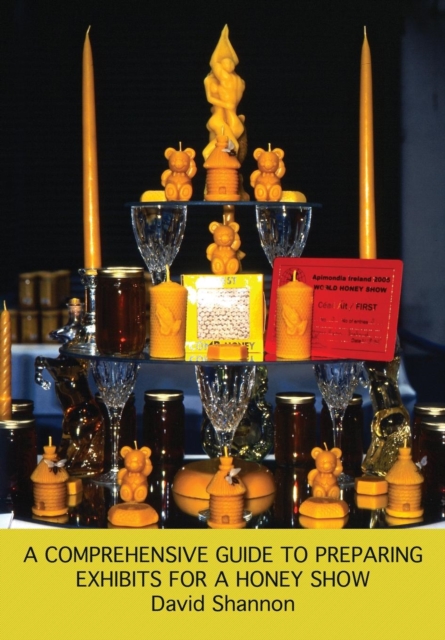 A Comprehensive Guide to Preparing Exhibits for a Honey Show, Paperback / softback Book