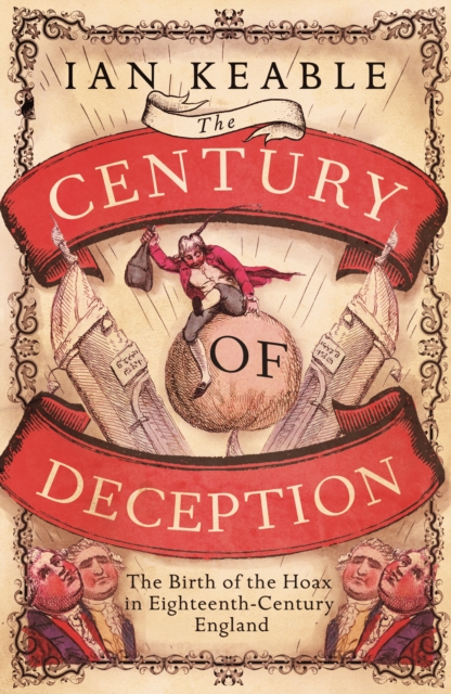 The Century of Deception : The Birth of the Hoax in the Eighteenth Century, Hardback Book