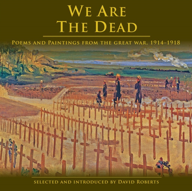 We are the Dead : Poems and Paintings from the Great War 1914-1918, Hardback Book