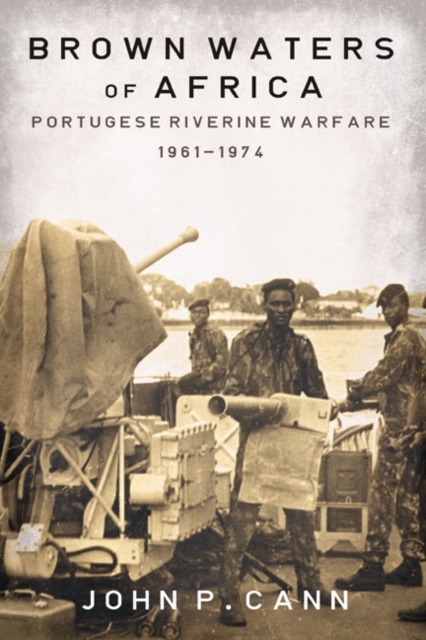 Brown Waters of Africa : Portuguese Riverine Warfare 1961-1974, Paperback / softback Book