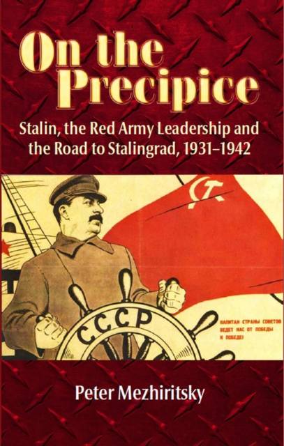 On the Precipice : Stalin, the Red Army Leadership and the Road to Stalingrad, 1931-1942, EPUB eBook