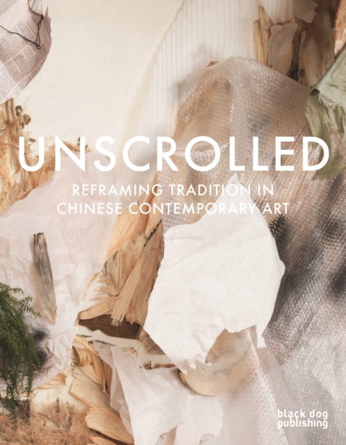 Unscrolled: Reframing Tradition in Chinese Contemporary Art, Hardback Book