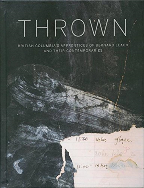 Thrown : British Columbia's Apprenctices of Bernard Leach and Their Contemporaries, Hardback Book