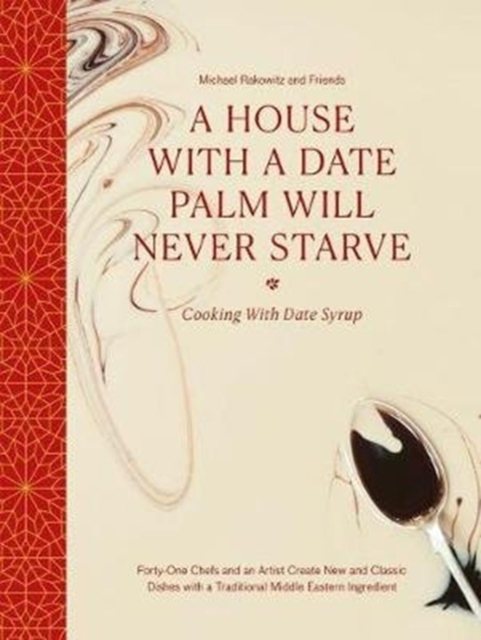 A House with a Date Palm Will Never Starve : Cooking with Date Syrup: Forty Chefs and an Artist Create New and Classic Dishes with a Traditional Middle Eastern Ingredient, Hardback Book