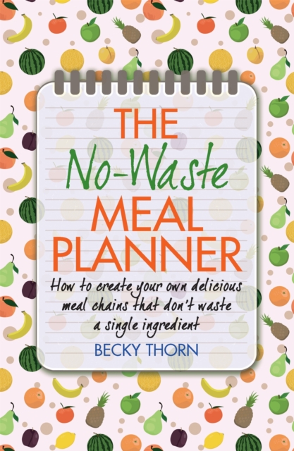 The No-Waste Meal Planner : Create Your Own Meal Chain That Won't Waste an Ingredient, Paperback / softback Book