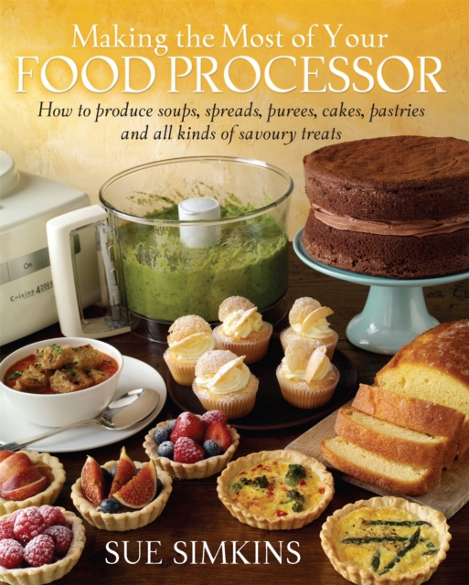 Making the Most of Your Food Processor : How to Produce Soups, Spreads, Purees, Cakes, Pastries and all kinds of Savoury Treats, Paperback / softback Book