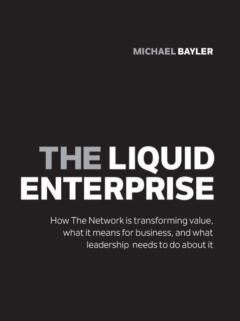 The liquid enterprise : How the network is transforming value, what it means for business, and what leadership needs to do about it, Paperback / softback Book