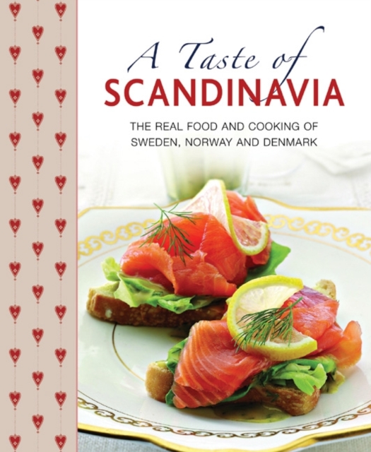 A Taste of Scandinavia : The Real Food and Cooking of Sweden, Norway and Denmark, Hardback Book