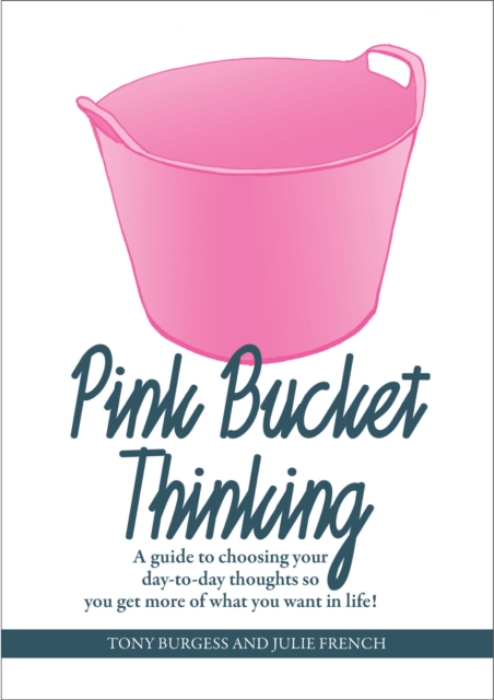 Pink Bucket Thinking : A guide to choosing your day-to-day thoughts so that you get more of what you want in life!, Paperback / softback Book