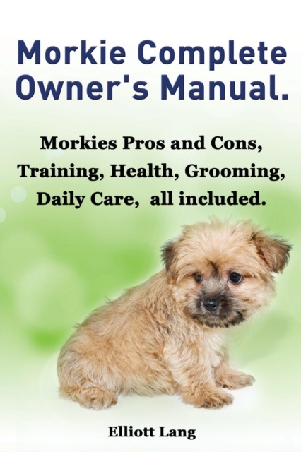Morkies. the Ultimate Morkie Manual. Everything You Always Wanted to Know about a Morkie Dog, Paperback / softback Book