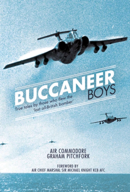 Buccaneer Boys : True Tales by those who Flew the 'Last All-British Bomber', Hardback Book