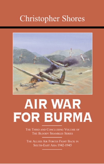 Air War for Burma : The Concluding Volume of The Bloody Shambles Series. The Allied Air Forces Fight Back in South-East Asia 1942-1945, EPUB eBook