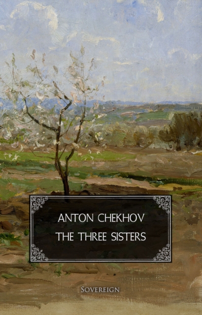The Three Sisters : A Drama in Four Acts, Paperback Book