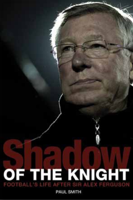 Shadow of the Knight : Following in the Footsteps of Sir Alex Ferguson, EPUB eBook