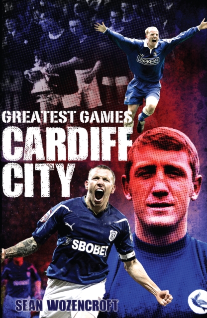 Cardiff City Greatest Games : The Bluebirds' Fifty Finest Matches, Hardback Book