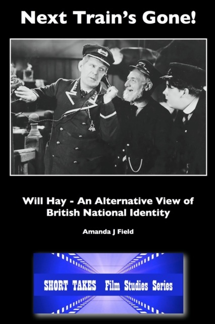 Next Train's Gone! : Will Hay: An Alternative View of British National Identity, PDF eBook