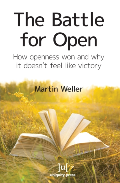 The Battle for Open : How Openness Won and Why it Doesn't Feel Like Victory, Paperback / softback Book