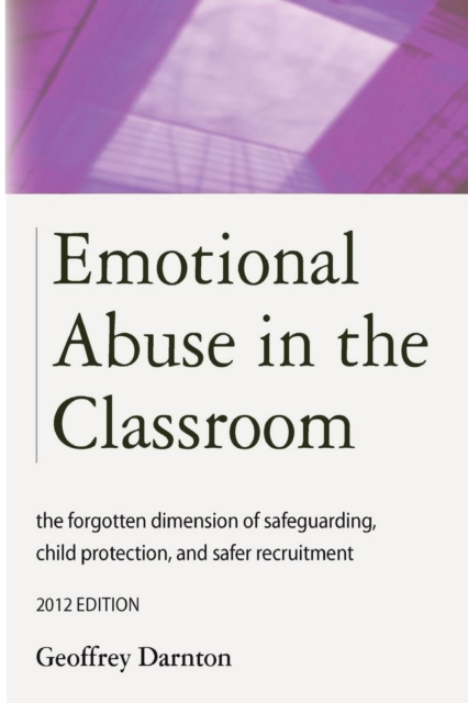 Emotional Abuse in the Classroom : the Forgotten Dimension of Safeguarding, Child Protection, and Safer Recruitment, Paperback / softback Book