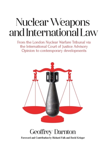 Nuclear Weapons and International Law : From the London Nuclear Warfare Tribunal via the International Court of Justice Advisory Opinion to Contemporary Developments, Paperback / softback Book