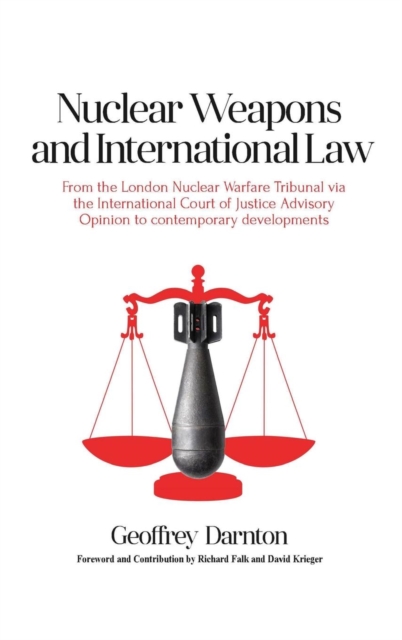 Nuclear Weapons and International Law : From the London Nuclear Warfare Tribunal via the International Court of Justice Advisory Opinion to Contemporary Developments, Hardback Book