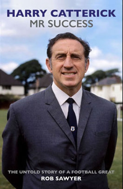Harry Catterick : The Untold Story of a Football Great, Hardback Book