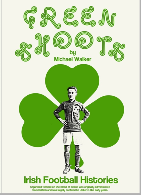Green Shoots : Irish Football Histories, Hardback Book