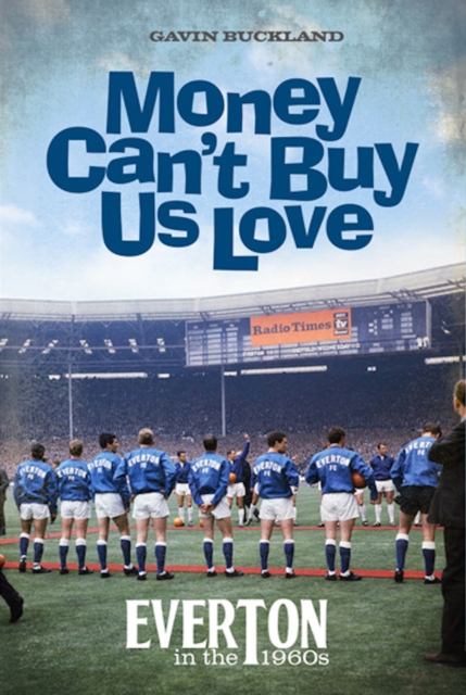 Money Can't Buy Us Love : Everton in the 1960s, Hardback Book