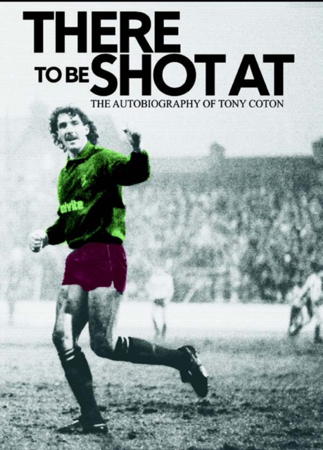 There to be Shot at : The Autobiography of Tony Coton, Hardback Book
