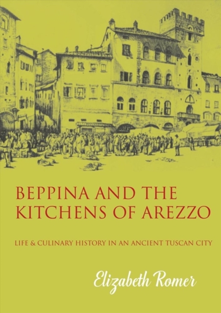Beppina and the Kitchens of Arezzo : Life and Culinary History in an Ancient Tuscan City, Paperback / softback Book