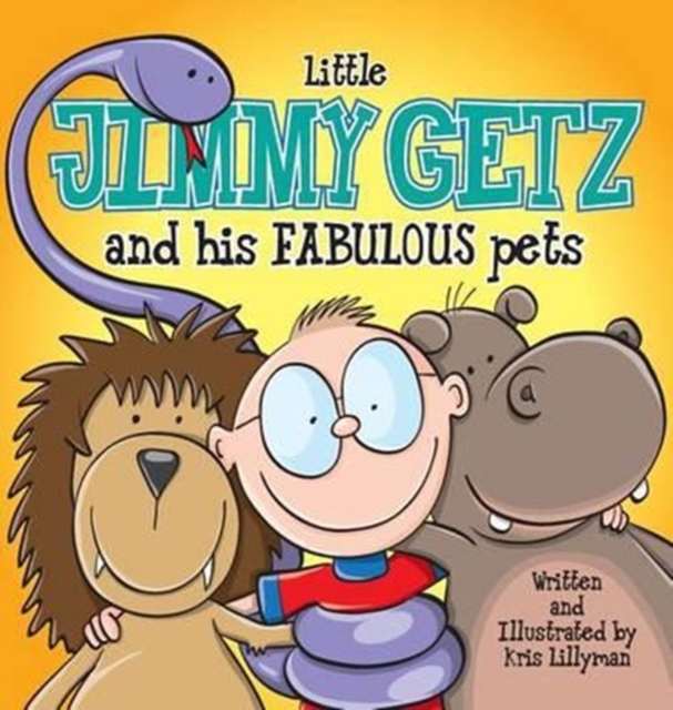 Little Jimmy Getz and His Fabulous Pets (Hard Cover) : All Creatures Great and Small - This Boy Has Got Them All!, Hardback Book