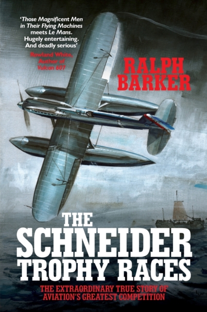 The Schneider Trophy Races : The Extraordinary True Story of Aviation's Greatest Competition, Paperback / softback Book