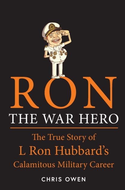 Ron The War Hero : The True Story of L. Ron Hubbard's Calamitous Military Career, Paperback / softback Book