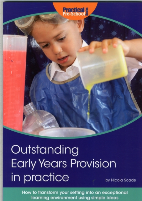 Outstanding Early Years Provision in Practice : How to Transform Your Setting into an Exceptional Learning Environment Using Simple Ideas, Paperback / softback Book