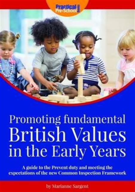 Promoting Fundamental British Values in the Early Years : A Guide to the Prevent Duty and Meeting the Expectations of the New Common Inspection Framework, Paperback / softback Book