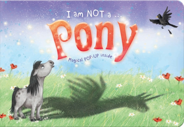I am Not a...Pony : Cased Picture Story Board Book with Magical Pop-Up Ending, Hardback Book