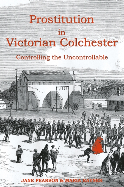 Prostitution in Victorian Colchester : Controlling the uncontrollable, Paperback / softback Book