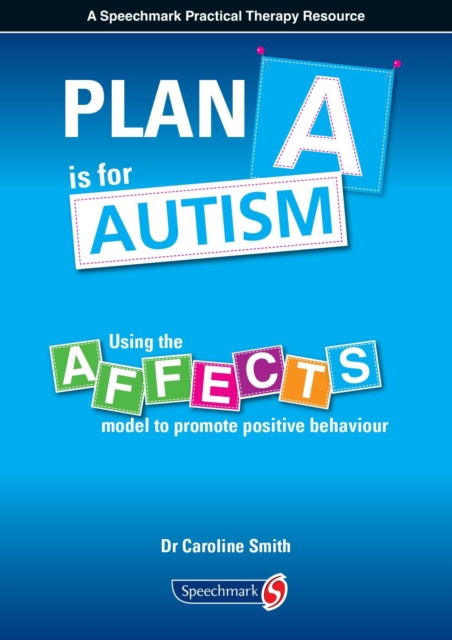 Plan A is for Autism : Using the Affects Model to Promote Positive Behaviour, Paperback / softback Book