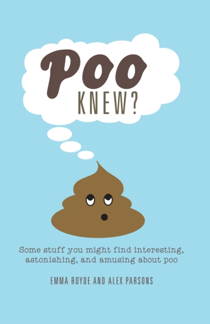 Poo Knew? : Some Stuff You Might Find Interesting, Astonishing and Amusing About Poo, Hardback Book